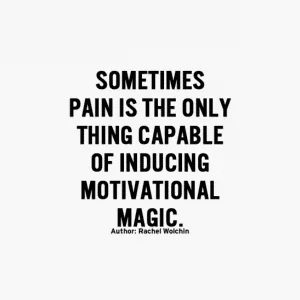 Sometimes pain is the only thing capable of inducing motivational magic.